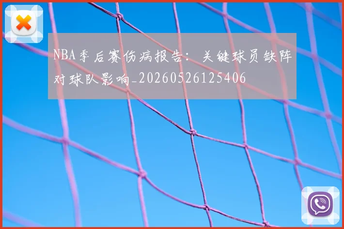 NBA季后赛伤病报告：关键球员缺阵对球队影响_20260526125406