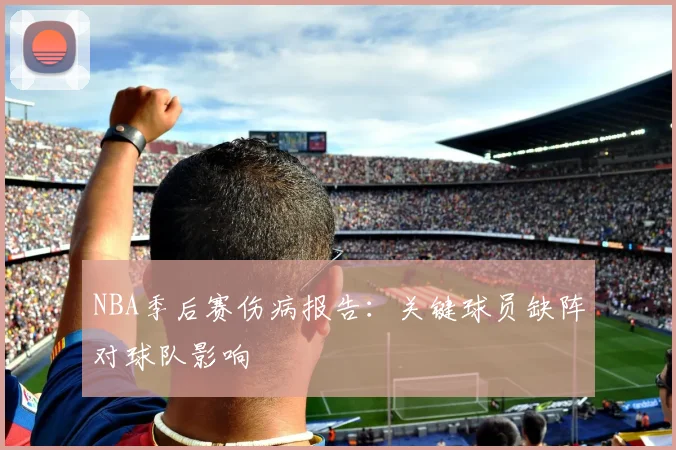 NBA季后赛伤病报告：关键球员缺阵对球队影响