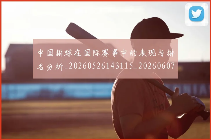 中国排球在国际赛事中的表现与排名分析_20260526143115_20260607160553